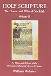 Holy Scripture: The Ground and Pillar of Our Faith, Volume II: An Historical Defense of the Reformation Principle of Sola Scriptura