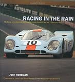 Racing In The Rain My Years With Brilliant Drivers Legendary Sports Cars And A Dedicated Team