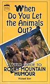 When Do You Let the Animals Out?: A Field Guide to Rocky Mountain Humour