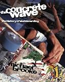 The Concrete Wave The History Of Skateboarding
