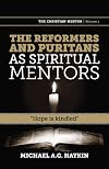 The Reformers and Puritans as Spiritual Mentors: Hope Is Kindled (Christian Mentor)