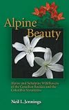 Alpine Beauty: Alpine and Subalpine Wildflowers of the Canadian Rockies and the Columbia Mountains