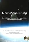 New Moon Rising: The Making of America's New Space Vision and the Remaking of NASA: Apogee Books Space Series 42
