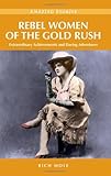 Rebel Women Of The Gold Rush Extraordinary Achievements And Daring Adventures Amazing Stories