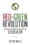 Red-Green Revolution: The Politics and Technology of Ecosocialism
