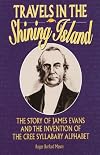 Travels in the Shining Island: The Story of James Evans and the Invention of the Cree Syllabary Alphabet