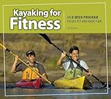 Kayaking For Fitness An 8week Program To Get Fit And Have Fun