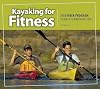 Kayaking for Fitness: An 8-Week Program to Get Fit and Have Fun (Heliconia Press) Beginner-Friendly Guide to Essential Paddling Techniques, Safety, Training, Health and Nutrition, Equipment, and More