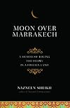 Moon Over Marrakech: A Memoir of Loving Too Deeply in a Foreign Land