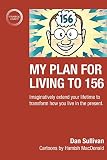 My Plan For Living To 156 Imaginatively Extend Your Lifetime To Transform How You Live In The Present