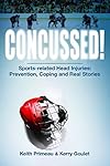 Concussed!: Sports-Related Head Injuries: Prevention, Coping and Real Stories
