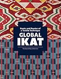 Global Ikat: Roots and Routes of a Textile Technique (The David Paly Collection)