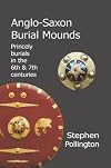 Anglo-Saxon Burial Mounds: Princely Burials in the 6th and 7th Centuries