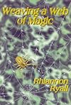 Weaving a Web of Magic: A Potpourri of Rituals, Chants, Dances, Webs, Cords, Runes, Talismans, and Magical Information - Rhiannon Ryall