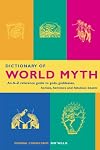 Dictionary of World Myth: An A-Z Reference Guide to Gods, Goddesses, Heroes, Heroines and Fabulous Beasts