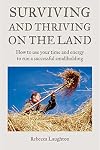 Surviving and Thriving on the Land: How to Use Your Spare Time and Energy to Run a Successful Smallholding