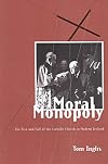 Moral Monopoly: The Rise and Fall of the Catholic Church in Modern Ireland