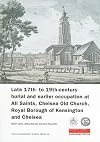 Late 17th- to 19th-century burial and earlier occupation at All Saints, Chelsea Old Church, Royal Borough of Kensington and Chelsea