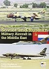 Soviet and Russian Military Aircraft in the Middle East: Air Arms, Equipment and Conflicts Since 1955