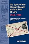 The Jews of the Channel Islands and the Rule of Law, 1940-1945: Quite Contrary to the Principles of British Justice