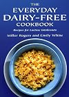 The Everyday Dairy-Free Cookbook: Over 180 Delicious Recipes to Make Eating a Pleasure