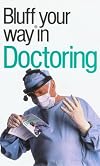 The Bluffer's Guide to Doctoring: Bluff Your Way in Doctoring