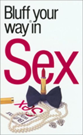 The Bluffer's Guide to Sex / Bluff Your Way in Sex (By: Sarah Brewer,Tim Webb) cover