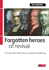 Forgotten Heroes of Revival: Five men of the 18th century evangelical awakening