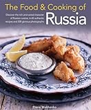The Food Cooking Of Russia Discover The Rich And Varied Character Of Russian Cuisine In 60 Authentic Recipes And 300 Glorious Photographs