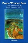 Prison without Bars: Living in Jersey Under the German Occupation 1940-45 by Frank Keiller (2000-03-27)
