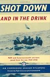 Shot Down and in the Drink: True Stories of RAF and Commonwealth Aircrews Saved from the Sea in WWII