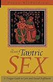 The Heart Of Tantric Sex A Unique Guide To Love And Sexual Fulfillment