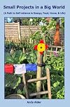 Small Projects in a Big World: A path to Self-reliance in Energy, Food, Home, and Life