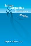 Scripts Strategies In Hypnotherapy The Complete Works