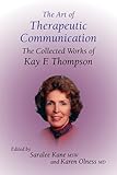 The Art Of Therapeutic Communication The Collected Works Of Kay F Thompson