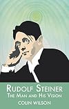 Rudolf Steiner: The Man and His Vision