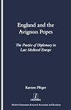 England and the Avignon Popes: The Practice of Diplomacy in Late Medieval Europe (Legenda)