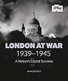 London at War 1939-1945: A Nationโs Capital Survives