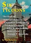 Six Tycoons: The Lives of John Jacob Astor, Cornelius Vanderbilt, Andrew Carnegie, John D. Rockefeller, Henry Ford and Joseph P. Kennedy