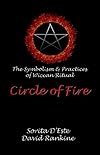 Circle of Fire: The Symbolism & Practices of Wiccan Ritual - Sorita D'Este