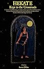 HEKATE: Keys to the Crossroads - A collection of personal essays, invocations, rituals, recipes and artwork from modern Witches, Priestesses and Priests ... Goddess of Witchcraft, Magick and Sorcery. - Sorita D'Este