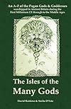 THE ISLES OF THE MANY GODS: An A-Z of the Pagan Gods & Goddesses worshipped in Ancient Britain during the first Millenium CE through to the Middle Ages - David Rankine