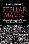 STELLAR MAGIC: A PRACTICAL GUIDE TO THE RITES OF THE MOON, PLANETS, STARS AND CONSTELLATIONS - Payam Nabarz