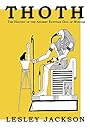 Thoth: The history of the Ancient Egyptian God of Wisdom - Lesley Jackson