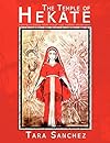 The Temple of Hekate - Exploring The Goddess Hekate Through Ritual, Meditation And Divination - Tara Sanchez