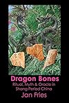 Dragon Bones - Ritual, Myth and Oracle in Shang Period China - Jan Fries