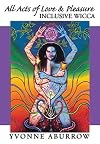 All Acts of Love & Pleasure: Inclusive Wicca