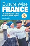 Culture Wise France: The Essential Guide to Culture, Customs & Business Etiquette