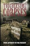 Troublesome Corpses: Vampires and Revenants from Antiquity to the Present (Desert Island Dracula Library)