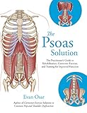 The Psoas Solution The Practitioners Guide To Rehabilitation Corrective Exercise And Training For Improved Function
